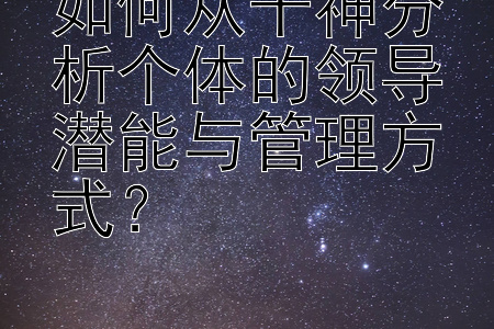 如何从十神分析个体的领导潜能与管理方式？