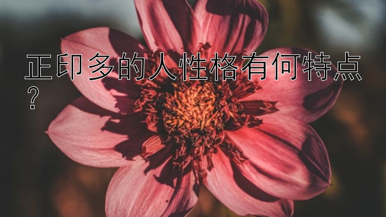 正印多的人性格有何特点？