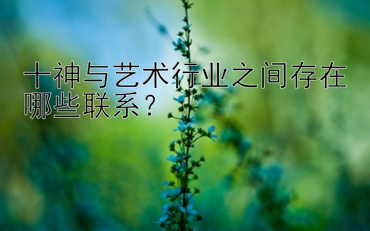 十神与艺术行业之间存在哪些联系？