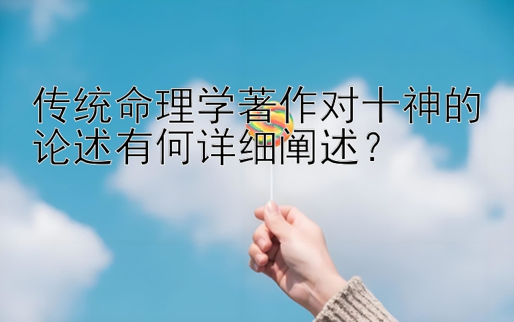 传统命理学著作对十神的论述有何详细阐述？