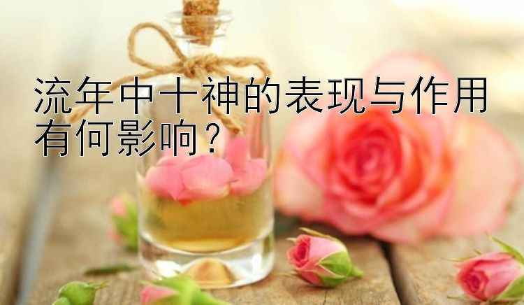 流年中十神的表现与作用有何影响？