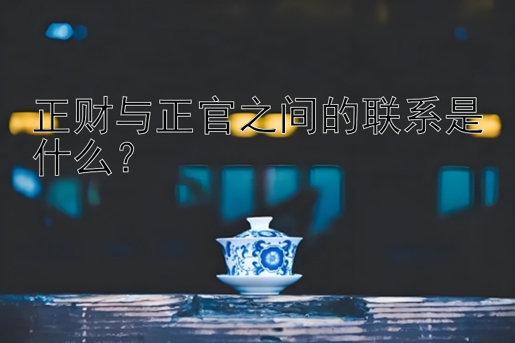 正财与正官之间的联系是什么？