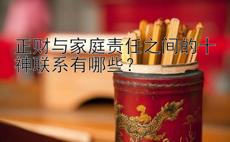 正财与家庭责任之间的十神联系有哪些？