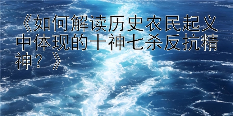 《如何解读历史农民起义中体现的十神七杀反抗精神？》