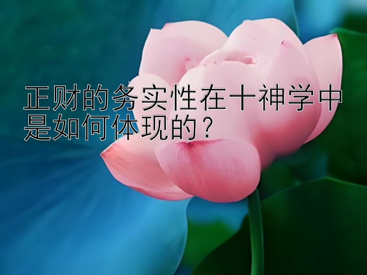 正财的务实性在十神学中是如何体现的？